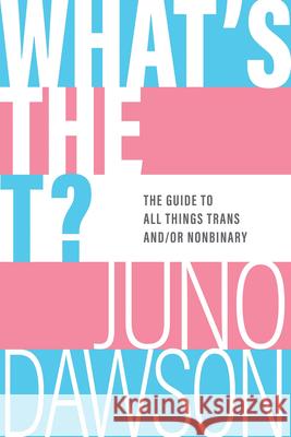 What's the T?: The Guide to All Things Trans And/Or Nonbinary Dawson, Juno 9781728254067 Sourcebooks Fire - książka