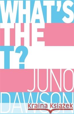 What's the T?: The no-nonsense guide to all things trans and/or non-binary for teens Juno Dawson 9781526362827 Hachette Children's Group - książka