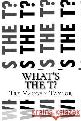 What's The T?: What's The T? Taylor, Tre' Vaughn 9781515376323 Createspace - książka