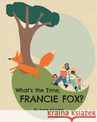 What's the Time, Francie Fox? Anne Morgan, Phoebe Ayscough 9781925807615 Like a Photon Creative Pty - książka