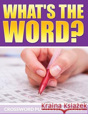 What's The Word? Crossword Puzzles For Adults Packer, Bowe 9781682121436 Speedy Publishing Books - książka