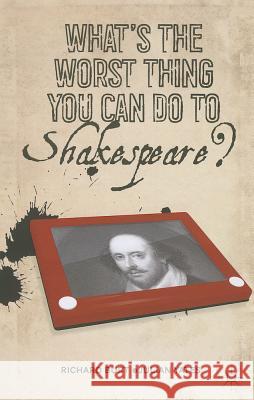 What's the Worst Thing You Can Do to Shakespeare? Richard Burt 9781137270498 PALGRAVE MACMILLAN - książka