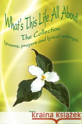 What's This Life All About: The Collection (poems, prayers and lyrical writings) Tracy 9781410763822 Authorhouse - książka