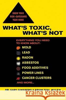 What's Toxic, What's Not: Everything You Need to Know About: Mold, Lead, Radon, Asbestos, Food Additives, Power Lines, Cancer Clusters, and More Gary Ginsberg Brian Toal 9780425211946 Berkley Publishing Group - książka