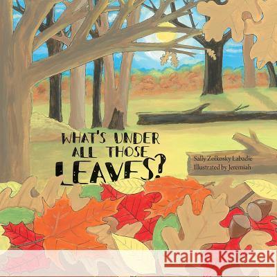 What's Under All Those Leaves? Sally Zolkosk Jeremiah 9781460275832 FriesenPress - książka