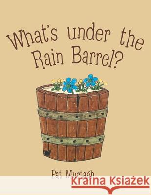 What's Under the Rain Barrel? Pat Murtagh 9781480888586 Archway Publishing - książka