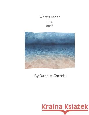 What's under the sea? Dana M Carroll, Pearls Design Studio 9798357122469 Independently Published - książka