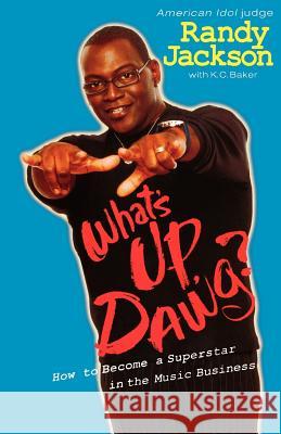 What's Up Dawg?: How to Become a Superstar in the Music Business Randy Jackson K. C. Baker 9781401307745 Hyperion Books - książka