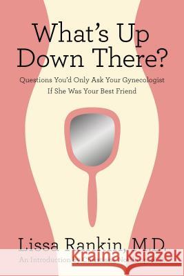 What's Up Down There?: Questions You'd Only Ask Your Gynecologist If She Was Your Best Friend Rankin Lissa Christiane Northrup 9780312644369 St. Martin's Griffin - książka