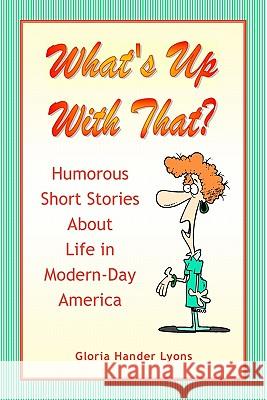 What's Up With That?: Humorous Short Stories About Life in Modern-Day America Lyons, Gloria Hander 9780984243808 Blue Sage Press - książka