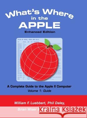 What's Where in the APPLE - Enhanced Edition: Volume 1 - The Guide Bill Martens Brian Wiser William F. Luebbert 9781716405310 Lulu.com - książka