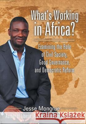 What's Working in Africa?: Examining the Role of Civil Society, Good Governance, and Democratic Reform Jesse Mongrue 9781491795002 iUniverse - książka