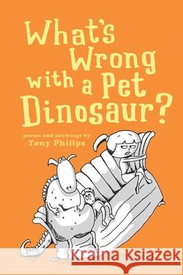 What's Wrong with a Pet Dinosaur?: Poems and Drawings Tony Philips 9781737555612 Idle Brains Publishing - książka