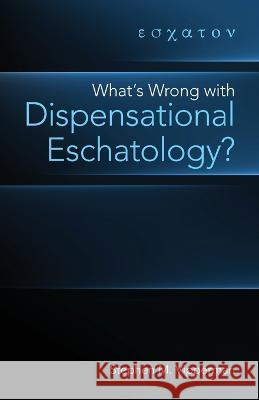 What\'s Wrong with Dispensational Eschatology? Stephen M. Vipperman 9781737400837 Palmetto Publishing - książka