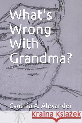 What's Wrong With Grandma? Clinton Ray Henderson Gregory E. Buford Cynthia a. Alexander 9781093730241 Independently Published - książka