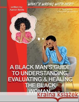 What's Wrong With Her Vol 2: A Black Man's Guide To Understanding, Evaluating, & Healing The Black Woman Vol: 2 Aaron Fields Ezechukwu George Kelvin  9781953962386 Write Perspective, LLC. - książka