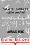 What's Wrong with Math?: A Cure for Societal Math Phobia Nora M Tang   9781989802366 Dandelion Education