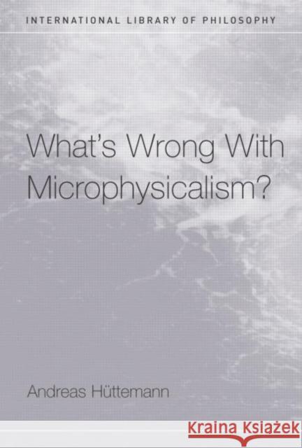What's Wrong with Microphysicalism? Huttemann, Andreas 9780415327947 Routledge - książka