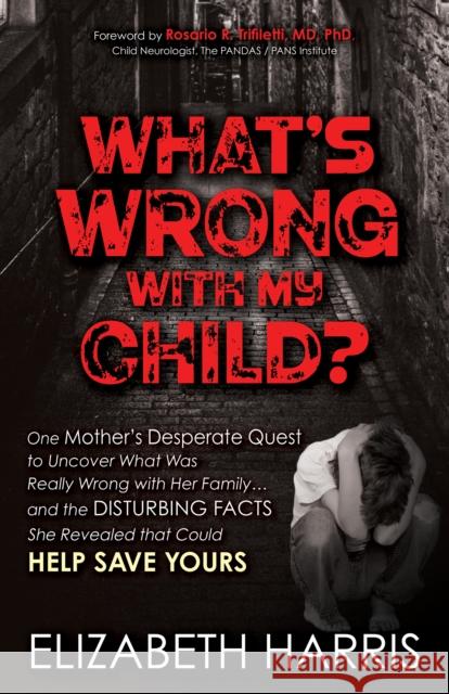 What's Wrong with My Child?: One Mother's Desperate Quest to Uncover What Was Really Wrong with Her Family ... and the Disturbing Facts She Reveale Harris, Elizabeth 9781631954979 Morgan James Publishing - książka