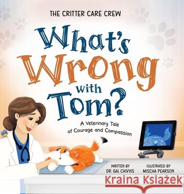 What's Wrong with Tom?: A Veterinary Tale of Courage and Compassion Gal Chivvis Mischa Pearson 9781967320912 Critter Care Collective, LLC - książka
