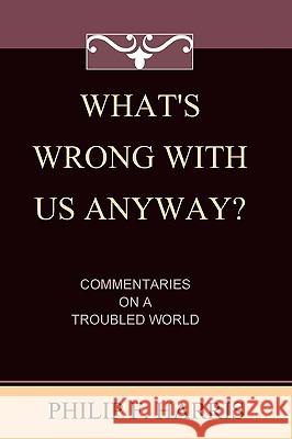 What's Wrong With Us, Anyway?: Commentaries On A Troubled World Harris, Philip F. 9781440436840 Createspace - książka