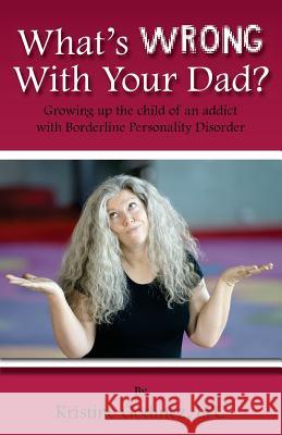 What's Wrong with Your Dad?: Growing up the child of an addict with Borderline Personality Disorder Kristine Godine 9781977739490 Createspace Independent Publishing Platform - książka
