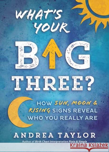 What's Your Big Three?: How Sun, Moon & Rising Signs Reveal Who You Really Are Andrea Taylor 9780738770611 Llewellyn Publications - książka