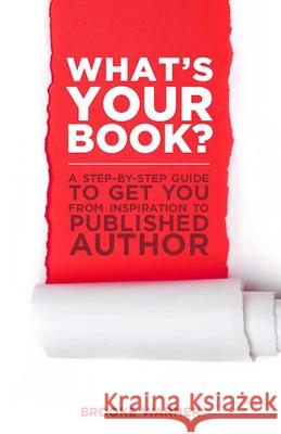 What's Your Book?: A Step-By-Step Guide to Get You from Inspiration to Published Author Warner, Brooke 9781938314001 She Writes Press - książka