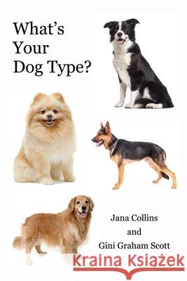 What's Your Dog Type?: A New System for Understanding Yourself and Others, Improving Your Relationships, and Getting What You Want in Life Jana Collins Gini Graham Scott 9781947466333 Changemakers Publishing - książka