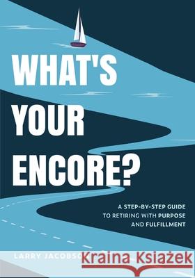 What's Your Encore?: A Step-by-Step to Retiring with Purpose and Fulfillment Larry Jacobson 9780982878736 Buoy Press - książka