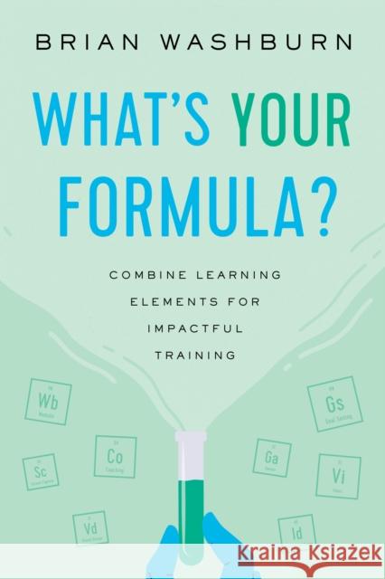 What's Your Formula?: Combine Learning Elements for Impactful Training Brian Washburn 9781952157479 ASTD - książka