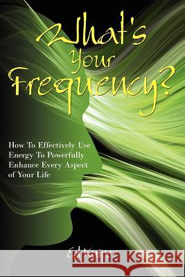 What's Your Frequency?: How To Effectively Use Energy To Powerfully Enhance Every Aspect of Your Life Kuiper, Ed 9781434334121 Authorhouse - książka