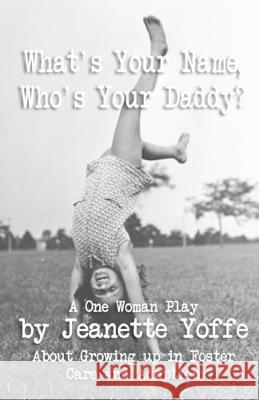 What's Your Name, Who's Your Daddy?: A One Woman Show About Growing up in Foster Care and Adoption Jeanette Yoffe 9781079634457 Independently Published - książka