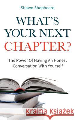 What's Your Next Chapter?: The Power Of Having An Honest Conversation With Yourself Shepheard, Shawn 9781973738138 Createspace Independent Publishing Platform - książka