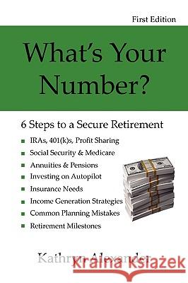 What's Your Number? 6 Steps to a Secure Retirement Kathryn, Alexander 9781430315964 Lulu.com - książka