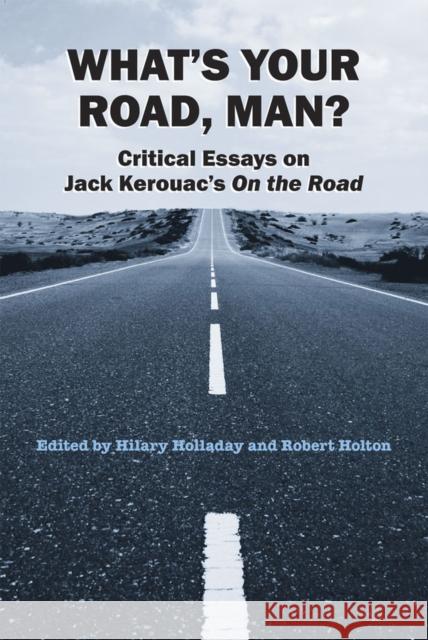 What's Your Road, Man?: Critical Essays on Jack Kerouac's on the Road Holladay, Hilary 9780809328833  - książka
