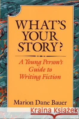What's Your Story?: A Young Person's Guide to Writing Fiction Marion Dane Bauer 9780395577806 Clarion Books - książka