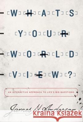 What's Your Worldview?: An Interactive Approach to Life's Big Questions James N. Anderson 9781433538926 Crossway - książka