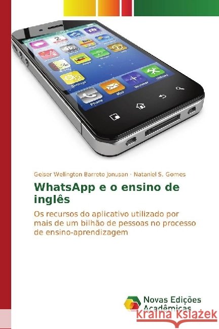 WhatsApp e o ensino de inglês : Os recursos do aplicativo utilizado por mais de um bilhão de pessoas no processo de ensino-aprendizagem Jonusan, Geiser Wellington Barreto; Gomes, Nataniel S. 9783330759589 Novas Edicioes Academicas - książka