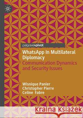 Whatsapp in Multilateral Diplomacy: Communication Dynamics and Security Issues Wisnique Panier Pierre Christopher Celine Fabre Pierre 9783032019943 Palgrave MacMillan - książka