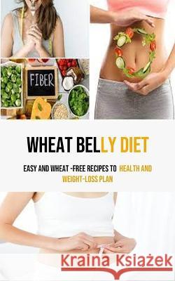 Wheat Belly Diet: Easy And Wheat -Free Recipes To health and weight-loss Plan Alfred Lowry   9781990666919 Robert Corbin - książka