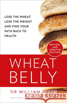 Wheat Belly: Lose the Wheat, Lose the Weight and Find Your Path Back to Health MD, William Davis 9780008367466 HarperCollins Publishers - książka
