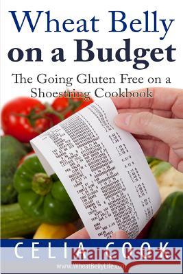 Wheat Belly on a Budget: The Going Gluten-Free on a Shoestring Celia Cook 9781530432455 Createspace Independent Publishing Platform - książka