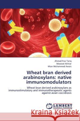 Wheat Bran Derived Arabinoxylans: Native Immunomodulators Fraz Tariq Ahmad 9783659325731 LAP Lambert Academic Publishing - książka