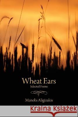 Wheat Ears: Selected Poems Manolis Aligizakis   9798360230687 Independently Published - książka