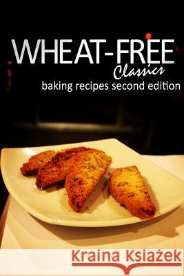 Wheat-Free Classics - Baking Recipes Second Edition Wheat-Free Classics Books 9781494314477 Createspace - książka