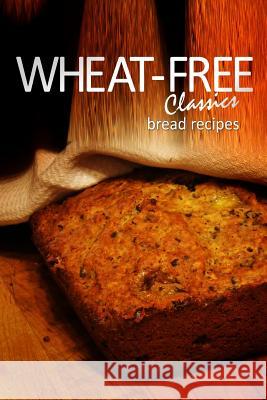 Wheat-Free Classics - Bread Recipes Whwheat-Free Classics Books 9781494318475 Createspace - książka