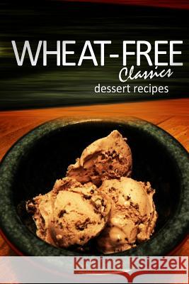 Wheat-Free Classics - Dessert Recipes Whwhwheat-Free Classics Books 9781494318529 Createspace - książka