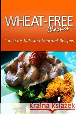 Wheat-Free Classics - Lunch for Kids and Gourmet Recipes Wheat Free Classics Compilations 9781494800680 Createspace - książka