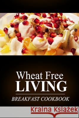 Wheat Free Livin' - Breakfast Cookbook: Wheat free living on the wheat free diet Livin', Wheat Free 9781499189117 Createspace - książka